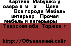 	 Картина“ Избушка у озера“х,м 40х50 › Цена ­ 6 000 - Все города Мебель, интерьер » Прочая мебель и интерьеры   . Тверская обл.,Торжок г.
